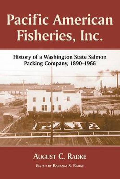 Cover for August C. Radke · Pacific American Fisheries Inc: A History 1890-1966 (Paperback Book) (2002)