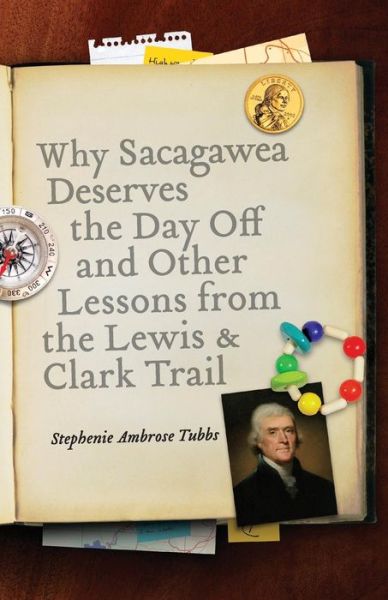 Cover for Stephenie Ambrose Tubbs · Why Sacagawea Deserves the Day Off and Other Lessons from the Lewis and Clark Trail (Paperback Book) (2008)