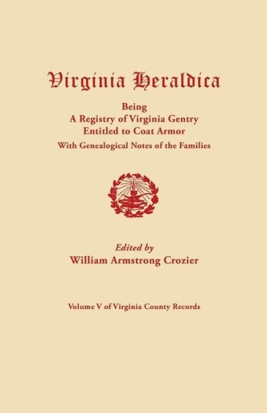 Cover for William a Crozier · Virginia Heraldica, Being a Registry of Virginia Gentry Entitled to Coat Armor, with Genealogical Notes of the Families (Taschenbuch) (2015)
