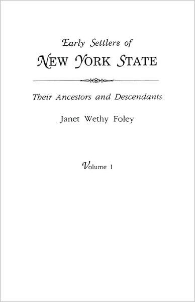 Cover for Janet Wethy Foley · Early Settlers of New York State: Their Ancestors and Descendants. a Monthly Magazine. the Original Nine Volumes Reprinted in Two. Volume I: Magazine ... July 1934 to June 1938 (48 Issues). Indexed (Paperback Book) (2010)