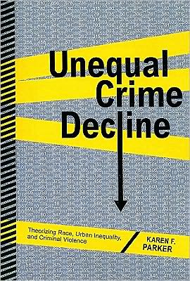 Cover for Karen F. Parker · Unequal Crime Decline: Theorizing Race, Urban Inequality, and Criminal Violence (Paperback Book) (2010)