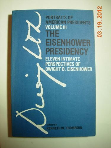 The Eisenhower Presidency: Eleven Intimate Perspectives of Dwight D. Eisenhower - Portraits of American Presidents Series - Kenneth W. Thompson - Books - University Press of America - 9780819139856 - September 24, 1984