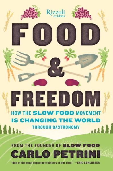 Food & Freedom: How the Slow Food Movement Is Changing the World Through Gastronomy - Carlo Petrini - Books - Rizzoli International Publications - 9780847846856 - September 1, 2015