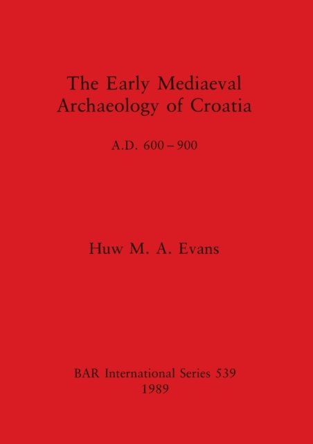 Cover for Huw M. A. Evans · The early mediaeval archaeology of Croatia (Book) (1989)