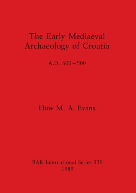 The early mediaeval archaeology of Croatia - Huw M. A. Evans - Books - B.A.R. - 9780860546856 - December 31, 1989