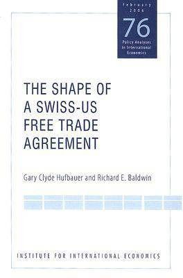 Cover for Gary Clyde Hufbauer · The Shape of a Swiss–US Free Trade Agreement - Policy Analyses in International Economics (Paperback Book) (2005)