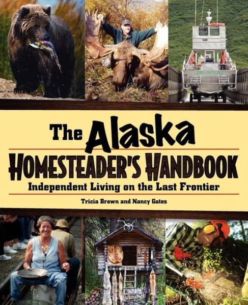 Alaska Homesteader's Handbook: Independent Living on the Last Frontier - Tricia Brown - Livros - Graphic Arts Center Publishing Co - 9780882409856 - 27 de agosto de 2015