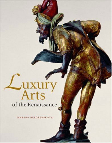 Cover for Marina Belozerskaya · Luxury Arts of the Renaissance (Getty Trust Publications: J. Paul Getty Museum) (Hardcover Book) (2005)