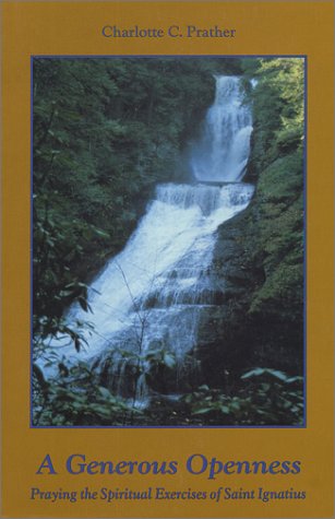 A Generous Openness:: Praying the Spiritual Exercises of Saint Ignatius. - Charlotte Prather - Books - St Bede's Publications,U.S. - 9780932506856 - September 1, 2002