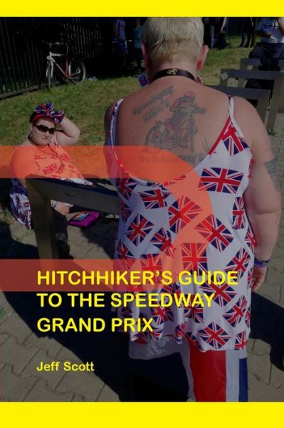 Cover for Jeff Scott · Hitchhiker's Guide to the Speedway Grand Prix : One Man's Far-flung Summer Behind the Scenes (Paperback Book) (2019)