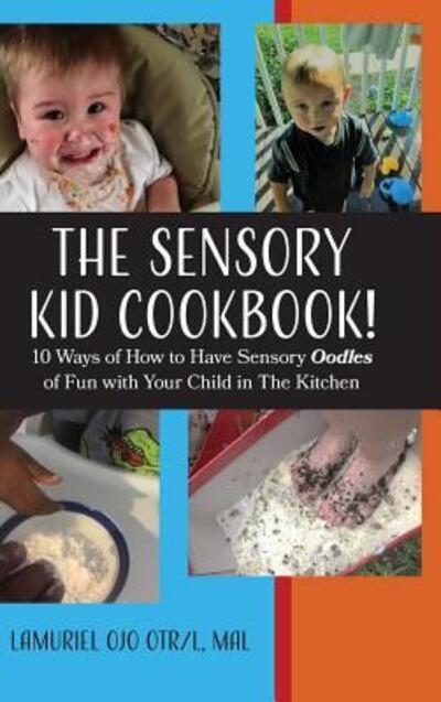 Cover for Lamuriel Ojo · The Sensory KID Cookbook!: 10 Ways of How to Have Sensory Oodles of Fun with Your Child in The Kitchen - Sensory Kid Cookbook (Hardcover Book) (2018)