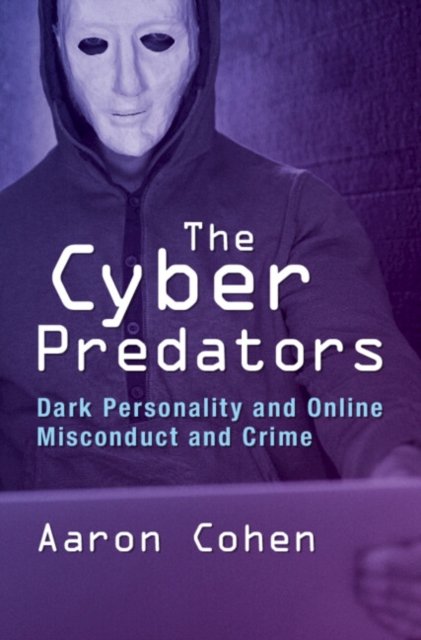 Cover for Cohen, Aaron (University of Haifa) · The Cyber Predators: Dark Personality and Online Misconduct and Crime (Paperback Book) (2024)