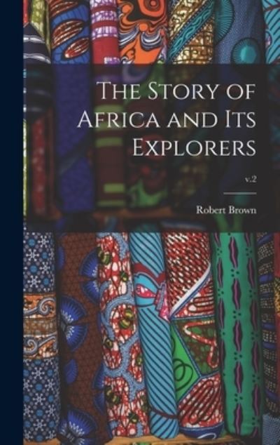 Cover for Robert 1842-1895 Brown · The Story of Africa and Its Explorers; v.2 (Hardcover Book) (2021)