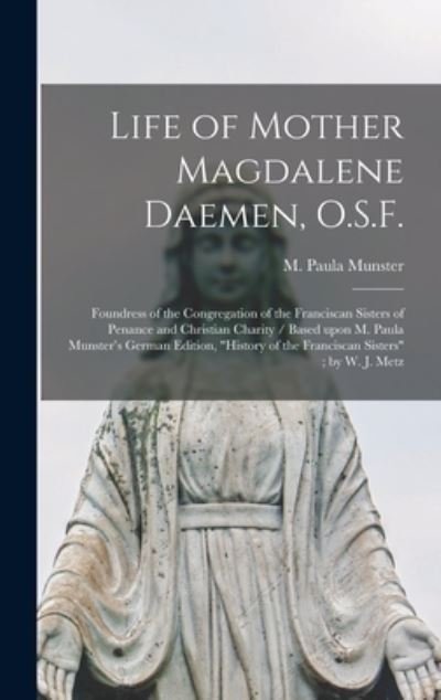 Cover for M Paula Munster · Life of Mother Magdalene Daemen, O.S.F. (Hardcover Book) (2021)