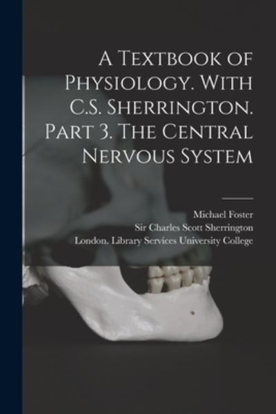 Cover for Michael Foster · A Textbook of Physiology. With C.S. Sherrington. Part 3. The Central Nervous System [electronic Resource] (Paperback Book) (2021)