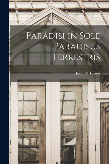 Cover for John Parkinson · Paradisi in Sole Paradisus Terrestris (Paperback Book) (2022)