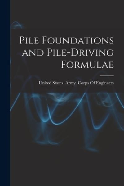 Pile Foundations and Pile-Driving Formulae - United States Army Corps of Engineers - Books - Creative Media Partners, LLC - 9781016007856 - October 27, 2022