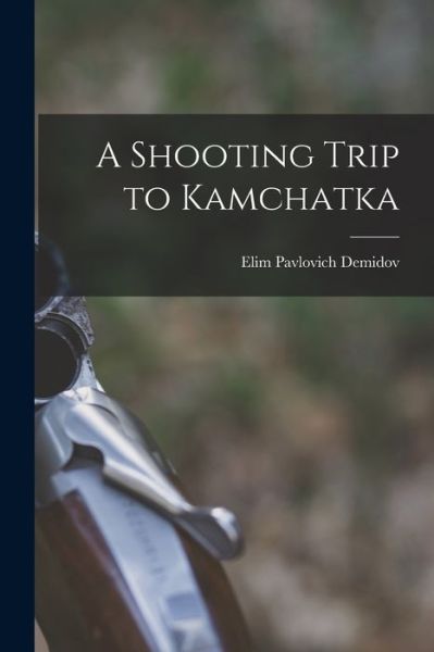 Cover for Elim Pavlovich Demidov · Shooting Trip to Kamchatka (Book) (2022)