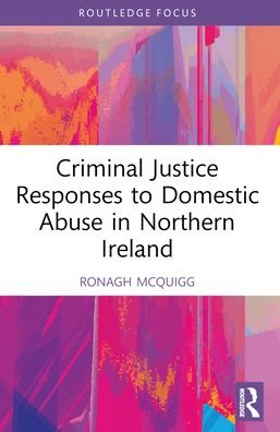 Cover for McQuigg, Ronagh J.A. (Ronagh McQuigg is a Senior Lecturer at Queen's University Belfast.) · Criminal Justice Responses to Domestic Abuse in Northern Ireland - Directions and Developments in Criminal Justice and Law (Paperback Bog) (2024)