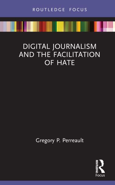 Digital Journalism and the Facilitation of Hate - Disruptions - Gregory P. Perreault - Books - Taylor & Francis Ltd - 9781032256856 - December 19, 2022