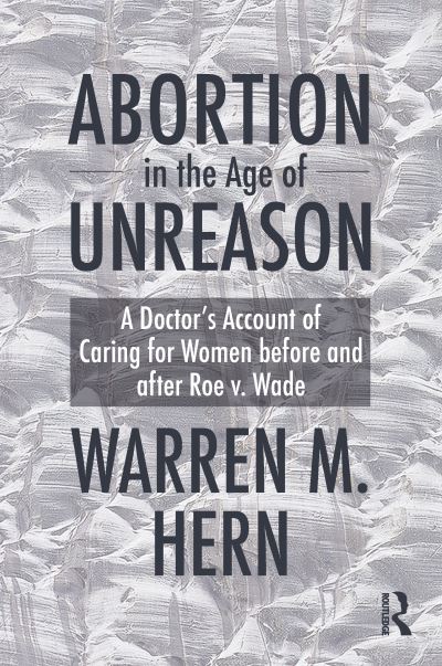 Warren M. Hern · Abortion in the Age of Unreason: A Doctor's Account of Caring for Women Before and After Roe v. Wade (Hardcover Book) (2024)