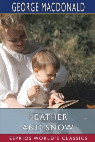 Heather and Snow (Esprios Classics) - George Macdonald - Livros - Blurb - 9781034715856 - 26 de abril de 2024