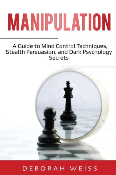 Cover for Deborah Weiss · Manipulation: A Guide to Mind Control Techniques, Stealth Persuasion, and Dark Psychology Secrets (Paperback Book) (2020)