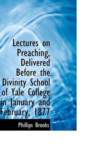 Lectures on Preaching, Delivered Before the Divinity School of Yale College in January and February, - Phillips Brooks - Kirjat - BiblioLife - 9781103482856 - perjantai 6. maaliskuuta 2009