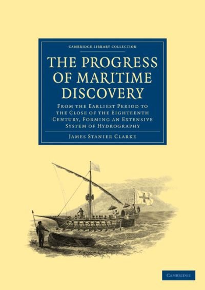 Cover for James Stanier Clarke · The Progress of Maritime Discovery: From the Earliest Period to the Close of the Eighteenth Century, Forming an Extensive System of Hydrography - Cambridge Library Collection - Maritime Exploration (Pocketbok) (2010)