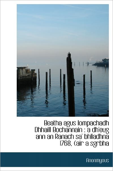 Cover for Anonmyous · Beatha Agus Iompachadh Dhhaill Bochannain: a Dh'eug Ann an Ranach Sa' Bhliadhna 1768, (Air a Sgrbha (Scots Gaelic Edition) (Pocketbok) [Scots Gaelic edition] (2011)