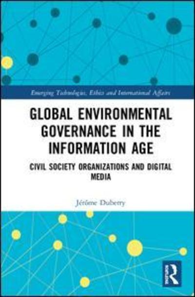 Cover for Duberry, Jerome (Jerome Duberry, University of Geneva, Switzerland.) · Global Environmental Governance in the Information Age: Civil Society Organizations and Digital Media - Emerging Technologies, Ethics and International Affairs (Hardcover Book) (2019)