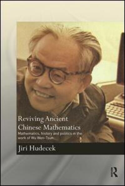 Cover for Hudecek, Jiri (Charles University, Czech Republic) · Reviving Ancient Chinese Mathematics: Mathematics, History and Politics in the Work of Wu Wen-Tsun - Needham Research Institute Series (Paperback Book) (2017)