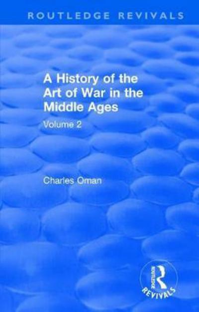 Cover for Charles Oman · Routledge Revivals: A History of the Art of War in the Middle Ages (1978): Volume 2 1278-1485 - Routledge Revivals (Hardcover Book) (2017)