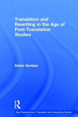 Cover for Gentzler, Edwin (University of Massachusetts Amherst, USA) · Translation and Rewriting in the Age of Post-Translation Studies - New Perspectives in Translation and Interpreting Studies (Hardcover Book) (2016)