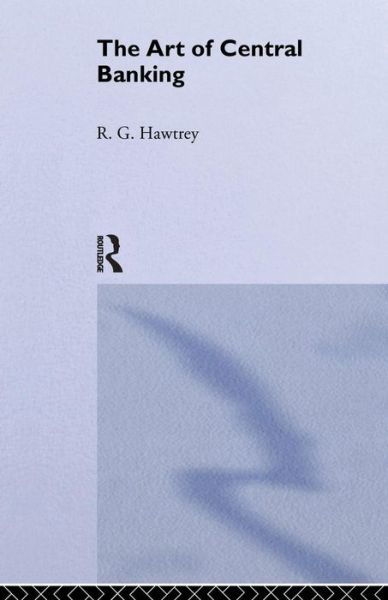 The Art of Central Banking - Ralph G. Hawtrey - Livros - Taylor and Francis - 9781138963856 - 26 de novembro de 2015