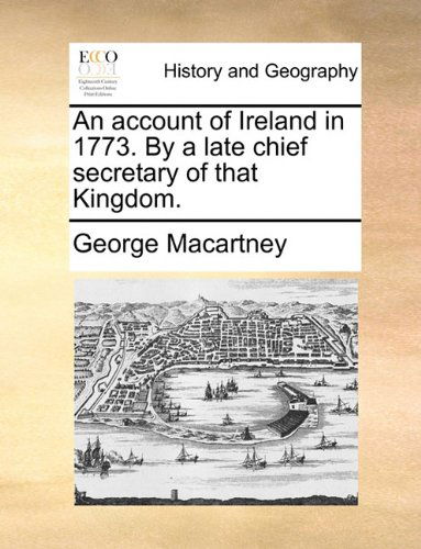 Cover for George Macartney · An Account of Ireland in 1773. by a Late Chief Secretary of That Kingdom. (Paperback Book) (2010)