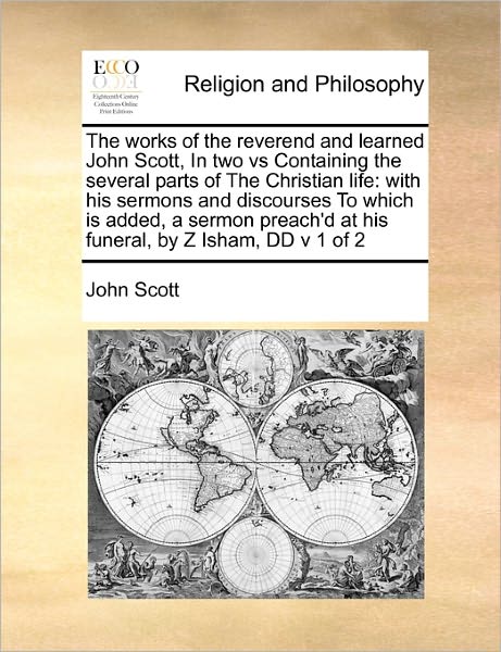 Cover for John Scott · The Works of the Reverend and Learned John Scott,  in Two vs Containing the Several Parts of the Christian Life: with His Sermons and Discourses  to ... at His Funeral, by Z Isham, Dd   V 1 of 2 (Paperback Book) (2010)