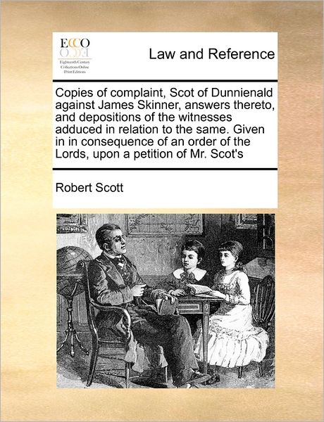 Cover for Robert Scott · Copies of Complaint, Scot of Dunnienald Against James Skinner, Answers Thereto, and Depositions of the Witnesses Adduced in Relation to the Same. Give (Paperback Book) (2010)