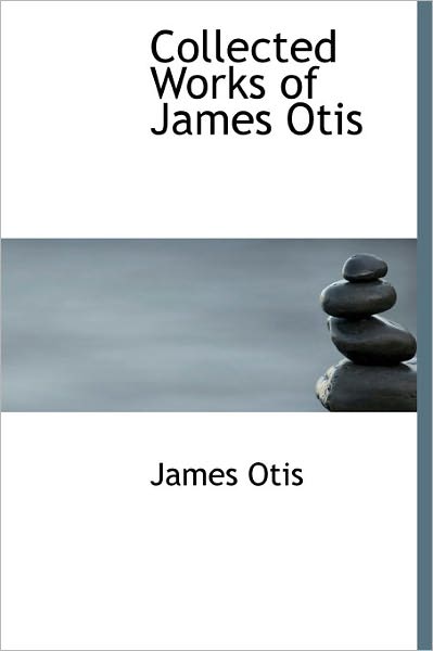 Cover for James Otis · Collected Works of James Otis (Hardcover Book) (2011)