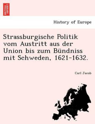 Cover for Carl Jacob · Strassburgische Politik Vom Austritt Aus Der Union Bis Zum Bundniss Mit Schweden, 1621-1632. (Paperback Book) (2011)