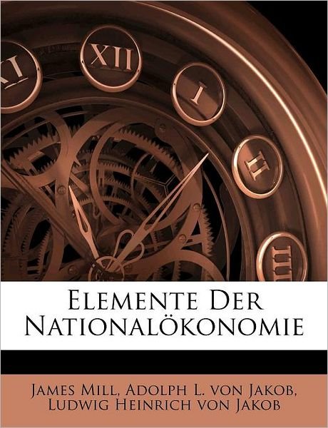 Elemente Der Nationalökonomie - Mill - Books - Nabu Press - 9781246112856 - September 1, 2011