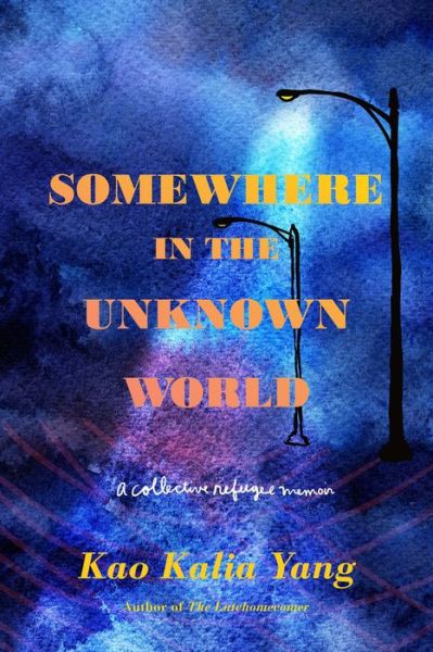 Cover for Kao Kalia Yang · Somewhere in the Unknown World: A Collective Refugee Memoir (Paperback Book) (2020)