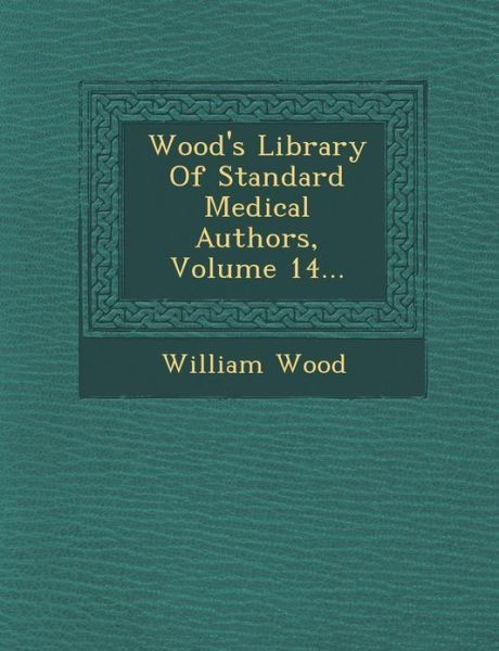 Cover for William Wood · Wood's Library of Standard Medical Authors, Volume 14... (Taschenbuch) (2012)