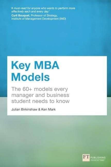 Key MBA Models: The 60+ Models Every Manager and Business Student Needs to Know - Julian Birkinshaw - Books - Pearson Education Limited - 9781292016856 - May 14, 2015