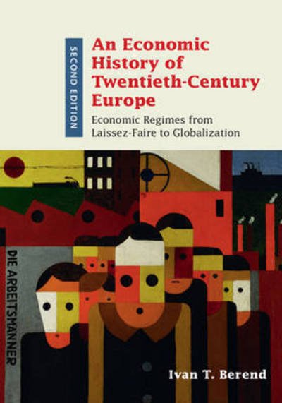 Cover for Berend, Ivan T. (University of California, Los Angeles) · An Economic History of Twentieth-Century Europe: Economic Regimes from Laissez-Faire to Globalization (Pocketbok) [2 Revised edition] (2016)