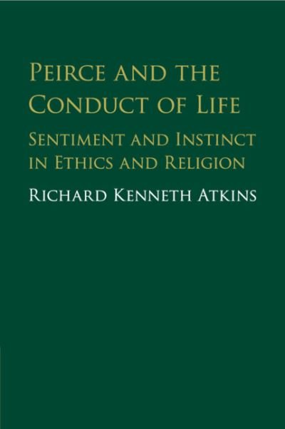 Cover for Atkins, Richard (Boston College, Massachusetts) · Peirce and the Conduct of Life: Sentiment and Instinct in Ethics and Religion (Paperback Bog) (2019)