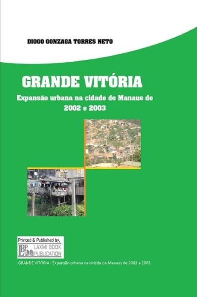 Cover for Diogo Gonzaga Torres Neto · GRANDE VITÓRIA Expansão Urbana Na Cidade de Manaus de 2002 E 2003 (Buch) (2016)