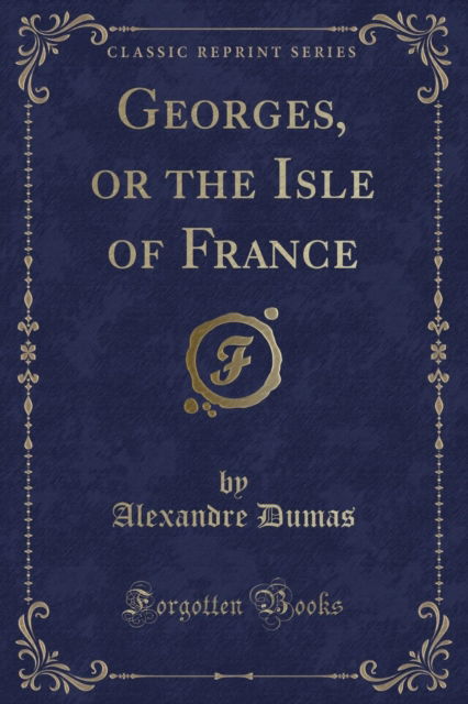 Cover for Alexandre Dumas · Georges, or the Isle of France (Classic Reprint) (Taschenbuch) (2019)