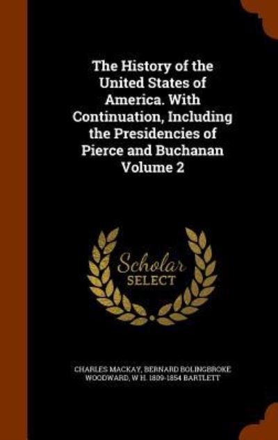 Cover for Charles MacKay · The History of the United States of America. with Continuation, Including the Presidencies of Pierce and Buchanan Volume 2 (Inbunden Bok) (2015)