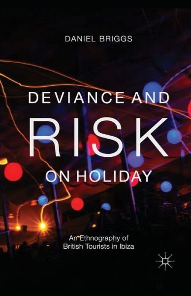 Deviance and Risk on Holiday: An Ethnography of British Tourists in Ibiza - D. Briggs - Kirjat - Palgrave Macmillan - 9781349437856 - 2013